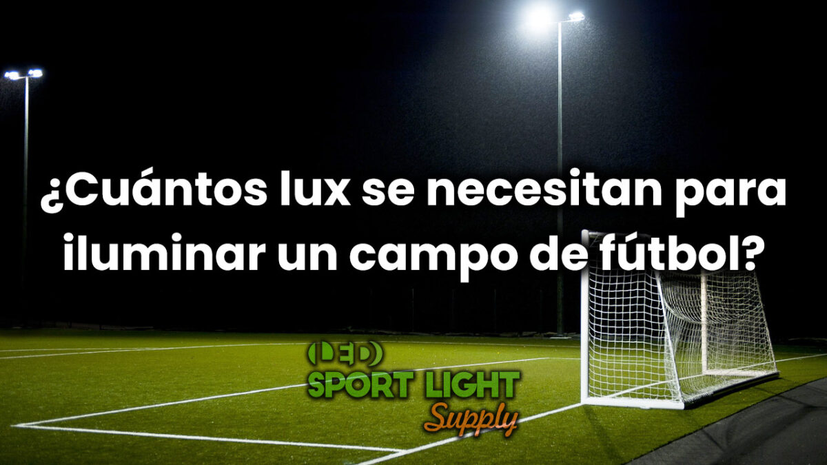 ¿Cuántos lux se necesitan para iluminar un campo de fútbol?