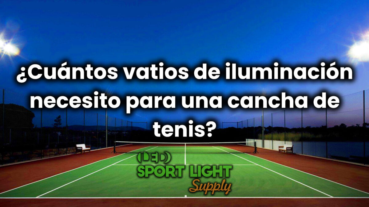 ¿Cuántos vatios de iluminación necesito para una cancha de tenis?