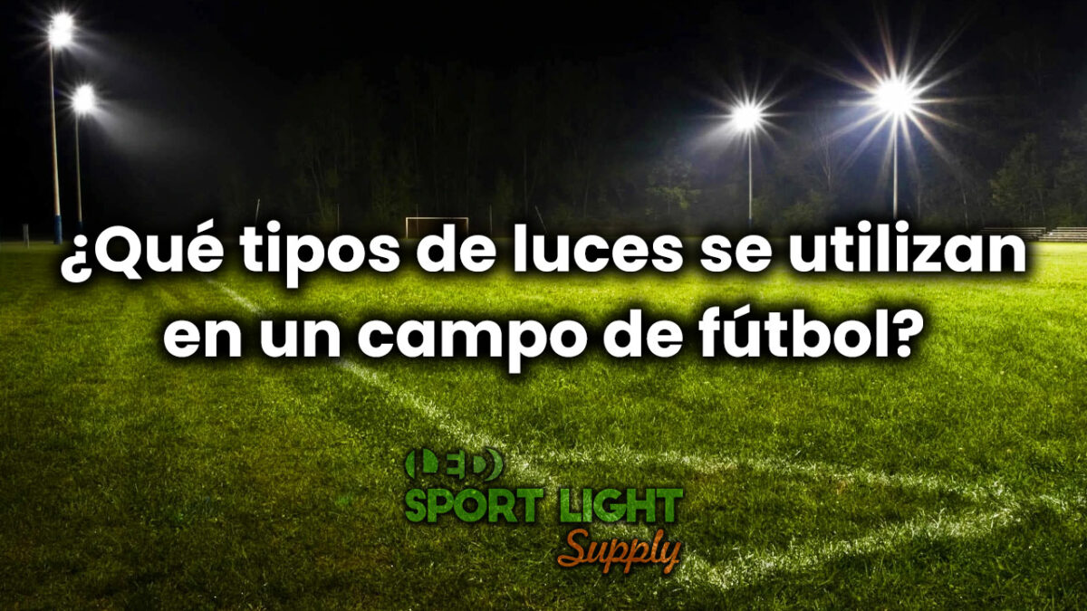 ¿Qué tipos de luces se utilizan en un campo de fútbol?